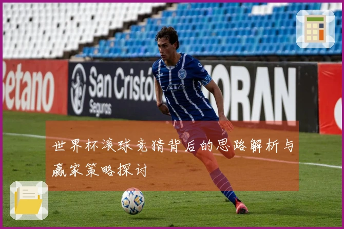 世界杯滚球竞猜背后的思路解析与赢家策略探讨