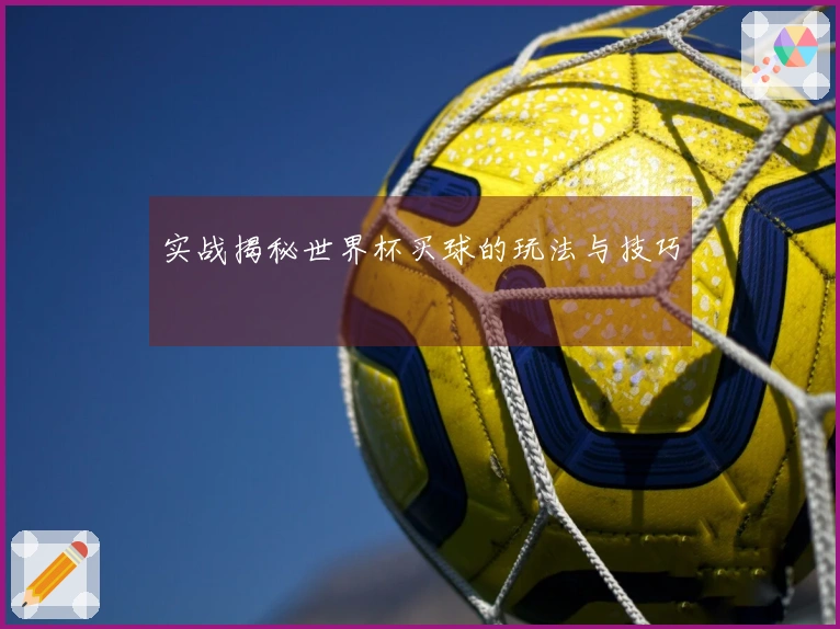 实战揭秘世界杯买球的玩法与技巧