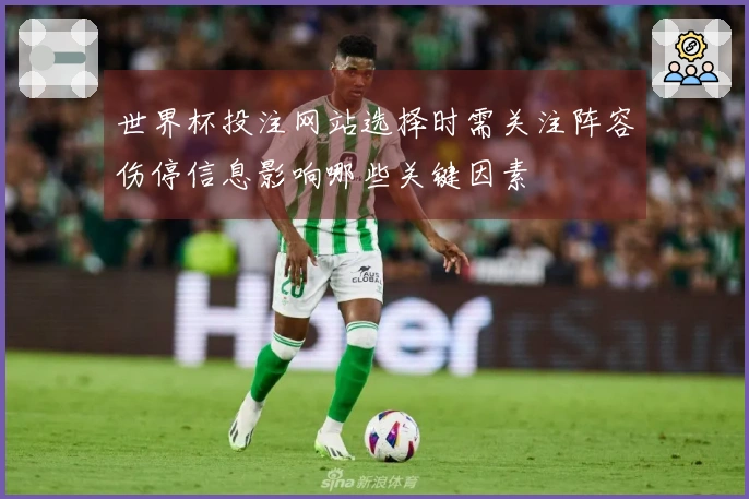 世界杯投注网站选择时需关注阵容伤停信息影响哪些关键因素